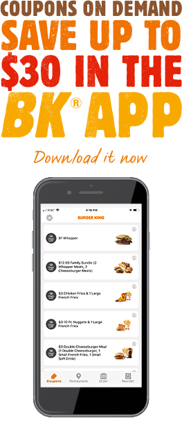 Coupons on demand. Save up to 30 dollars in the BK® app. Download it now.