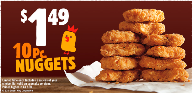 $1.49 10 Pc. Nuggets. Limited time only. Includes 2 sauces of your choice. Not valid on specialty versions. Prices higher in AK & HI.