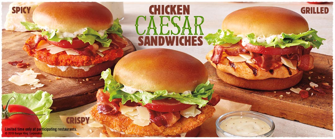 Chicken Caesar Sandwiches. Spicy chicken, grilled chicken or crispy chicken. Limited time only at participating restaurants. © 2019 Burger King Corporation.