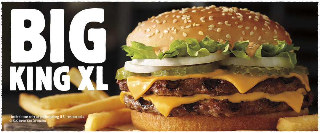 BIG KING XL. Limited time only at participating U.S. restaurants. © 2020 Burger King Corporation.